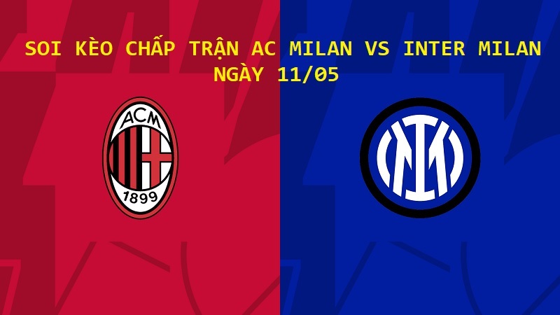 Soi kèo chấp trận AC Milan vs Inter Milan cúp C1 châu Âu ngày 11/05