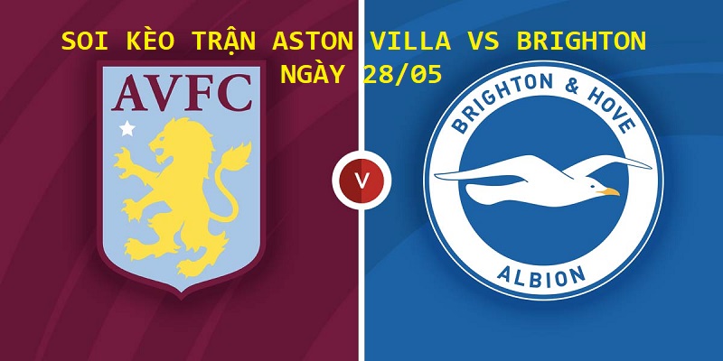Soi kèo trận Aston Villa vs Brighton giải Ngoại hạng Anh ngày 28/05