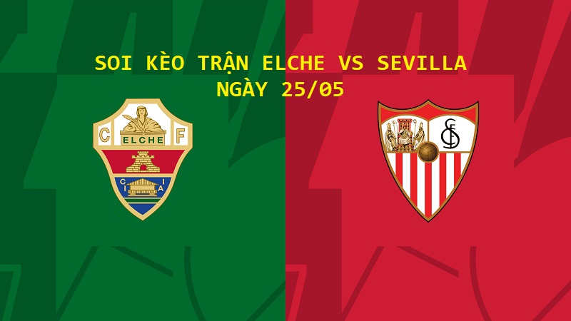 Soi kèo trận Elche vs Sevilla giải La Liga ngày 25/05