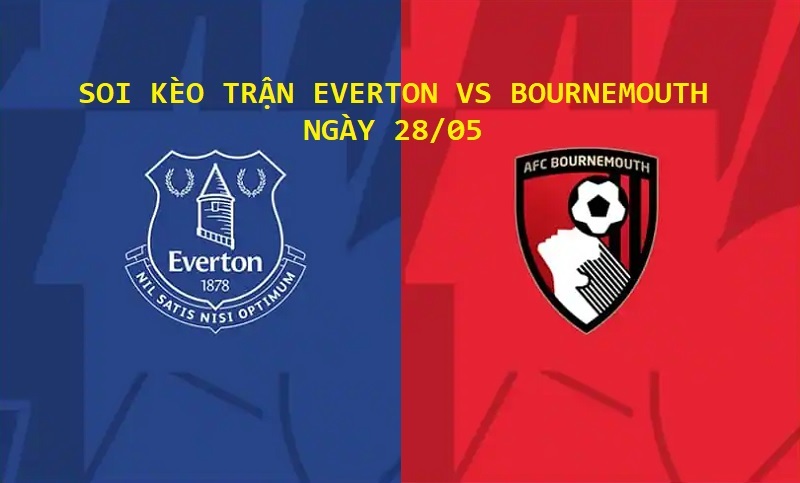Soi kèo trận Everton vs Bournemouth ngày 28/05
