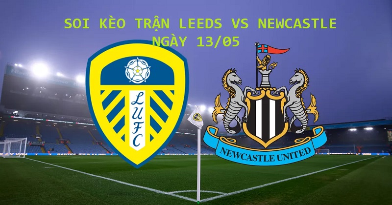Soi Kèo Trận Leeds vs Newcastle, 18h30, 13/05 – Ngoại Hạng Anh post thumbnail image